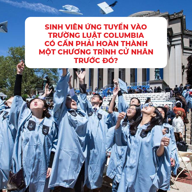 SINH VIÊN ỨNG TUYỂN VÀO TRƯỜNG LUẬT COLUMBIA CÓ CẦN PHẢI HOÀN THÀNH MỘT CHƯƠNG TRÌNH CỬ NHÂN TRƯỚC ĐÓ?