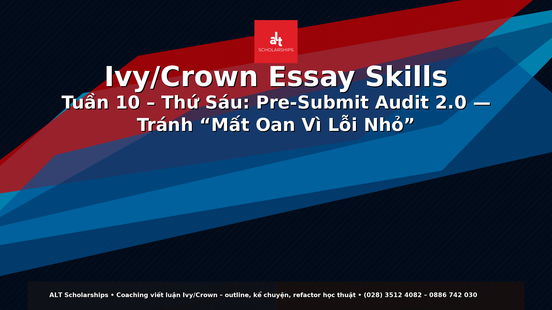 Ivy/Crown Essay Skills Tuần 10 – Thứ Sáu  Submission Readiness 2.0: “Pre-Submit Audit” Cho Cả Hồ Sơ (Essays × Activities × LOR × Testing × Aid) — Tránh Mất Oan Vì Lỗi Nhỏ