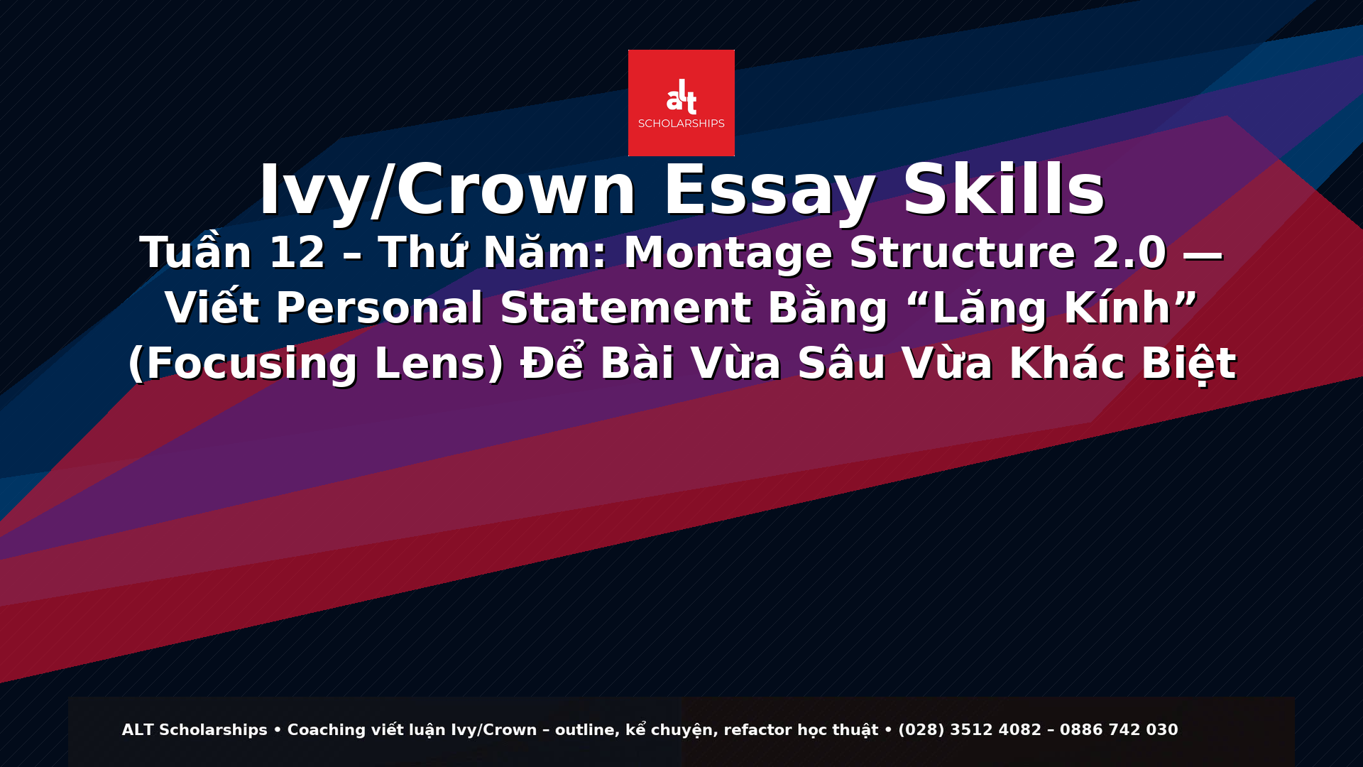 Ivy/Crown Essay Skills Tuần 12  Thứ Năm: Montage Structure 2.0 — Viết Personal Statement Bằng “Lăng Kính” (Focusing Lens) Để Bài Vừa Sâu Vừa Khác Biệt