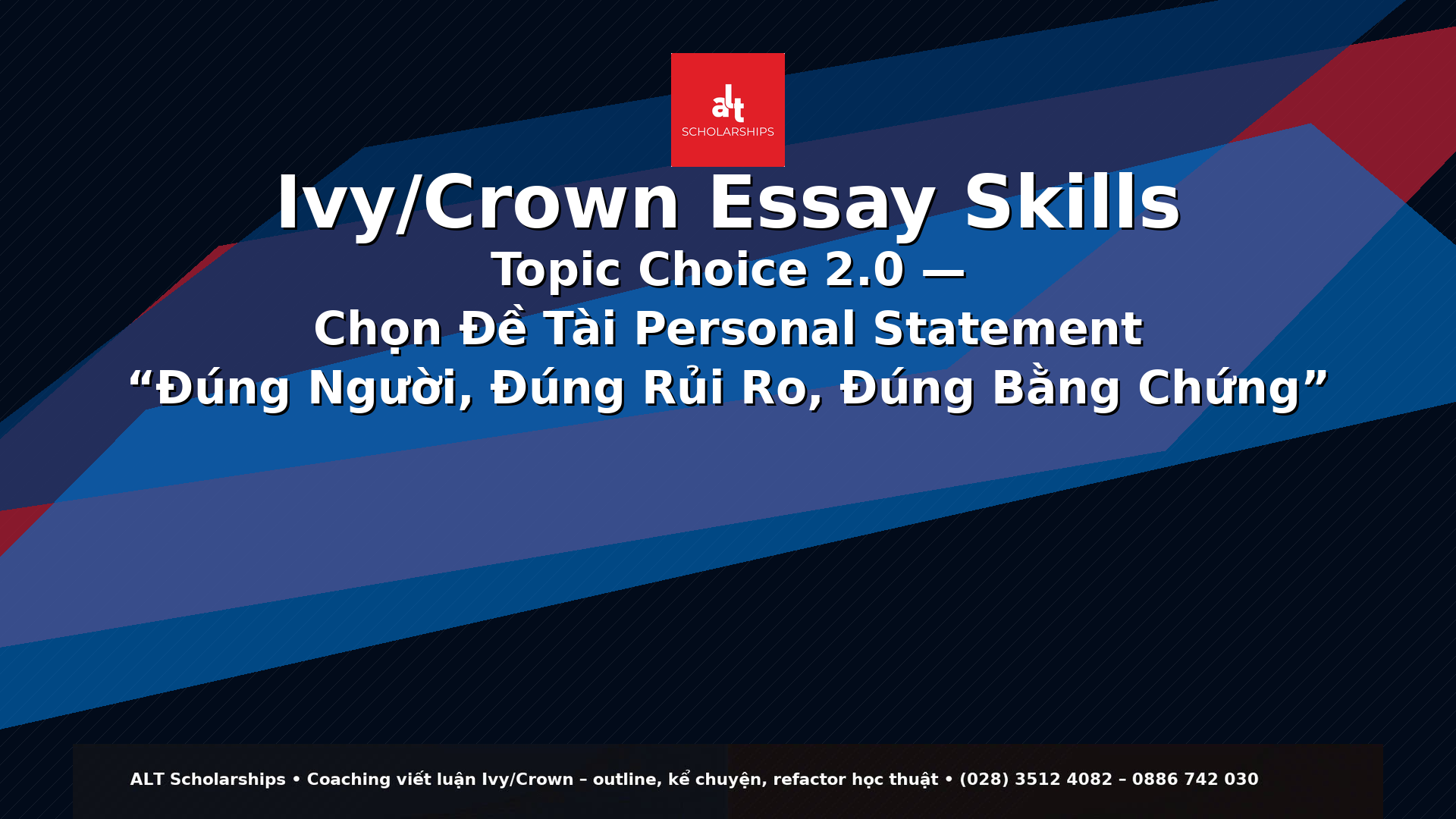 Ivy/Crown Essay Skills Tuần 12 – Thứ Sáu  Topic Choice 2.0 — Chọn Đề Tài Personal Statement “Đúng Người, Đúng Rủi Ro, Đúng Bằng Chứng” (Và Khi Nào Nên Tránh)
