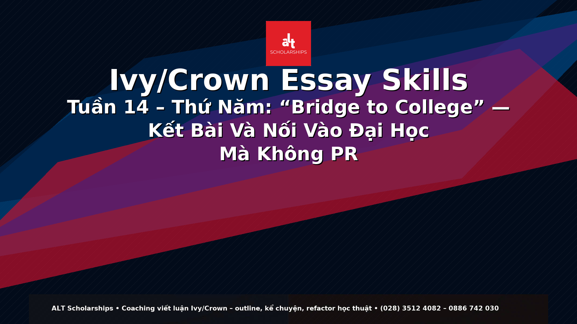 Ivy/Crown Essay Skills Tuần 14 – Thứ Năm  “Bridge to College” — Kết Bài Và Nối Vào Trường Đại Học Mà Không PR (Principle → Fit → Contribution)
