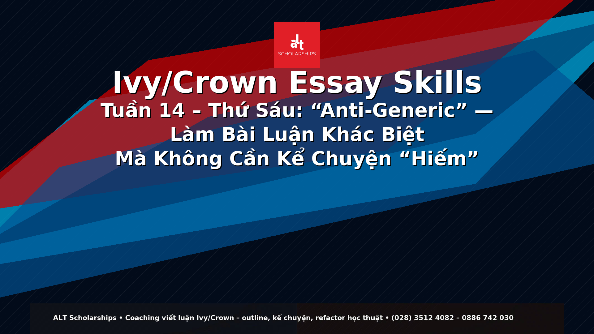 Ivy/Crown Essay Skills Tuần 14 – Thứ Sáu  “Anti-Generic” — Làm Bài Luận Khác Biệt Mà Không Cần Kể Chuyện “Hiếm” (Uniqueness = Pattern + Proof + Point of View)