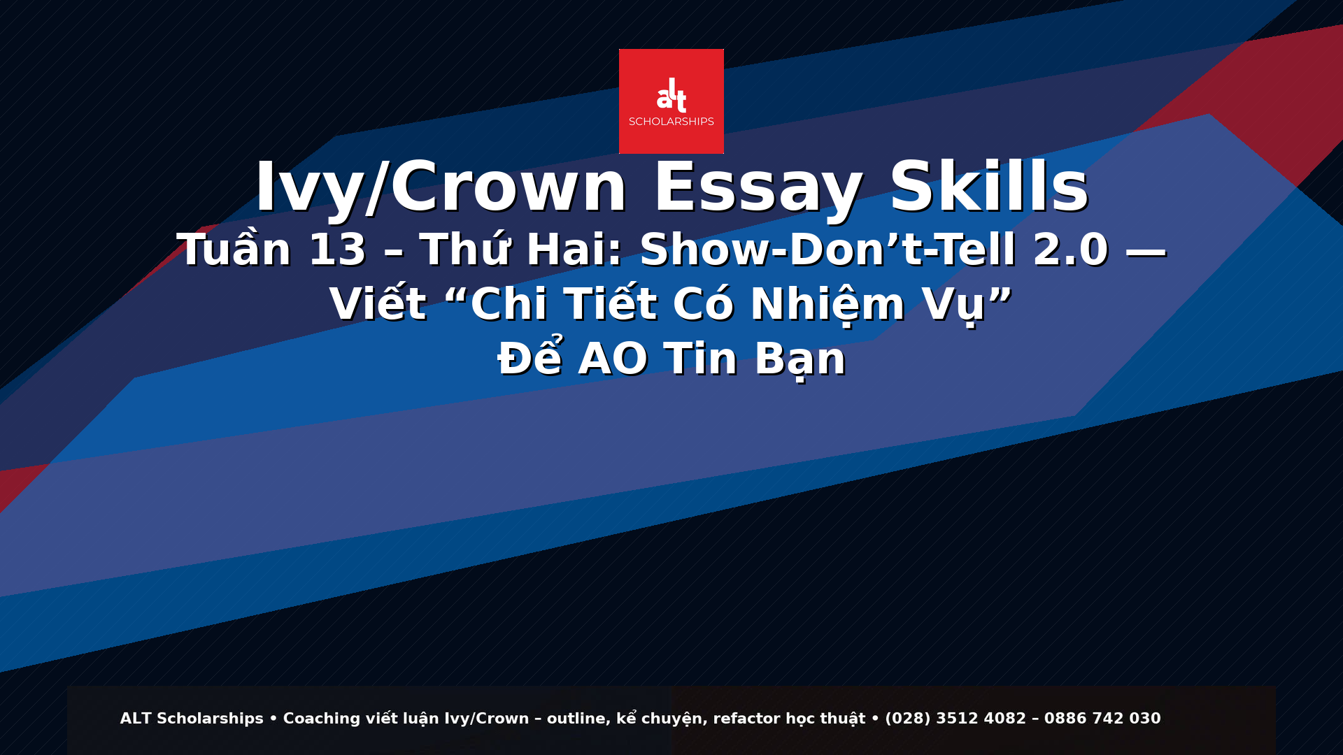 Ivy/Crown Essay Skills Tuần 13 – Thứ Hai  Show-Don’t-Tell 2.0 — Viết “Chi Tiết Có Nhiệm Vụ” Để AO Tin Bạn (Thay Vì Bạn Tự Khẳng Định)