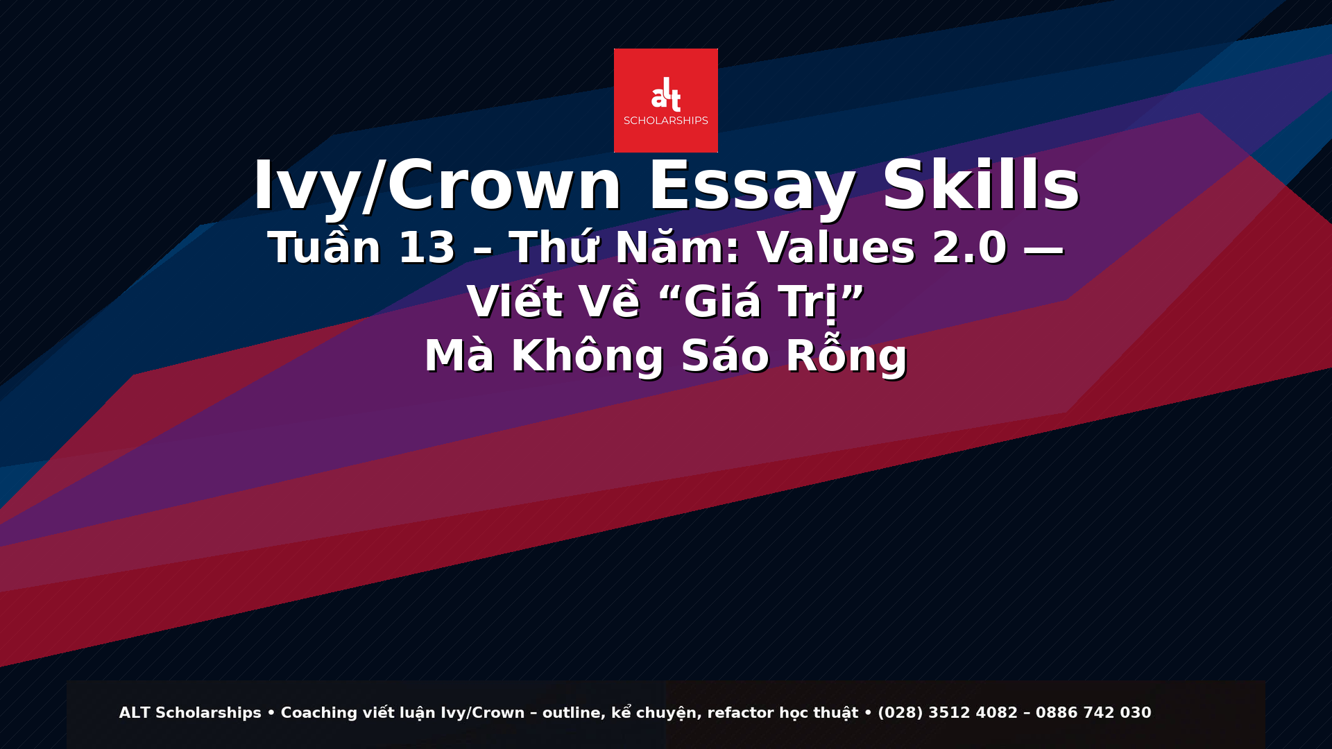 Ivy/Crown Essay Skills Tuần 13 – Thứ Năm  Values 2.0 — Viết Về “Giá Trị” Mà Không Sáo Rỗng (Hành Động → Lựa Chọn → Cơ Chế → Giá Trị)