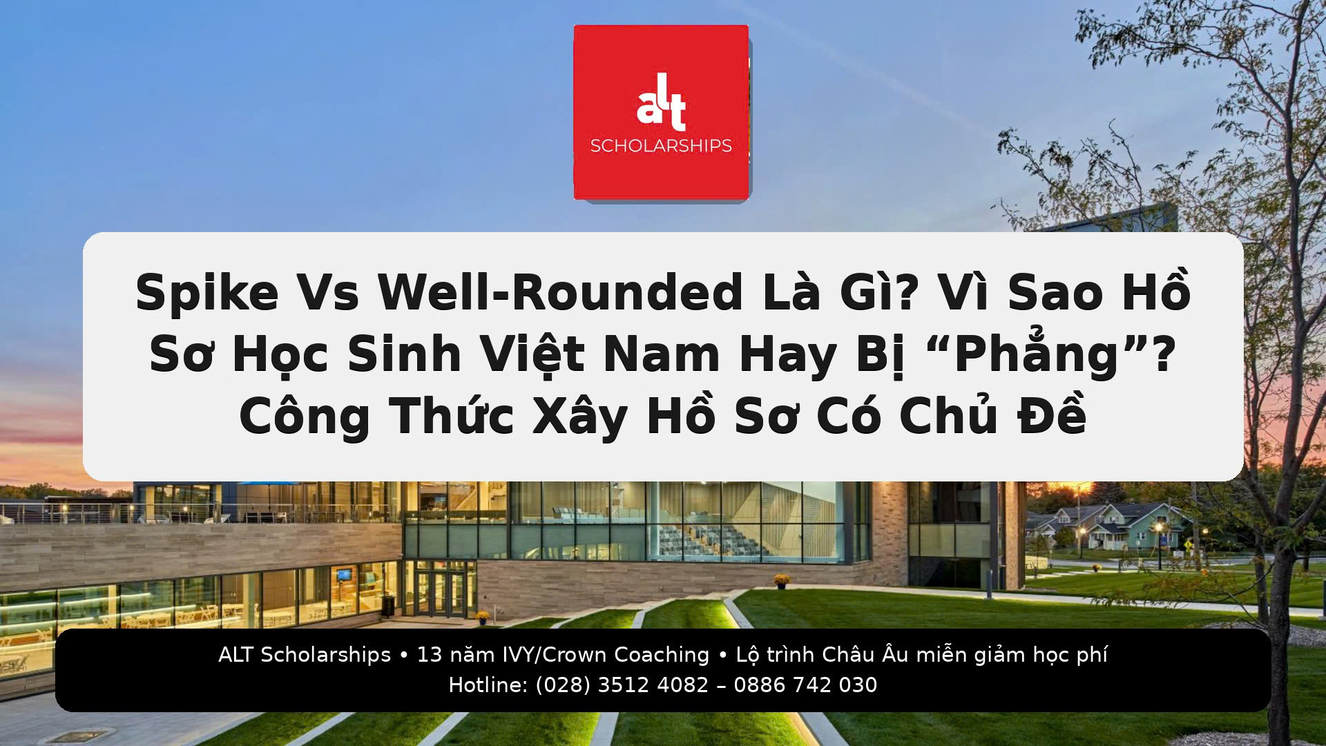 (Thứ Hai | College Admissions)  “Bạn Không Cần ‘Toàn Diện’. Bạn Cần ‘Có Trọng Tâm’”: Spike Vs Well-Rounded Là Gì, Vì Sao Hồ Sơ Học Sinh Việt Nam Hay Bị “Phẳng” — Và Công Thức Xây Hồ Sơ Có Chủ Đề (Theme) Để Tăng Cơ Hội Học Bổng